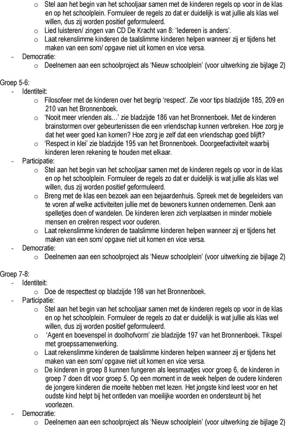 o Laat rekenslimme kinderen de taalslimme kinderen helpen wanneer zij er tijdens het maken van een som/ opgave niet uit komen en vice versa. o Filosofeer met de kinderen over het begrip respect.