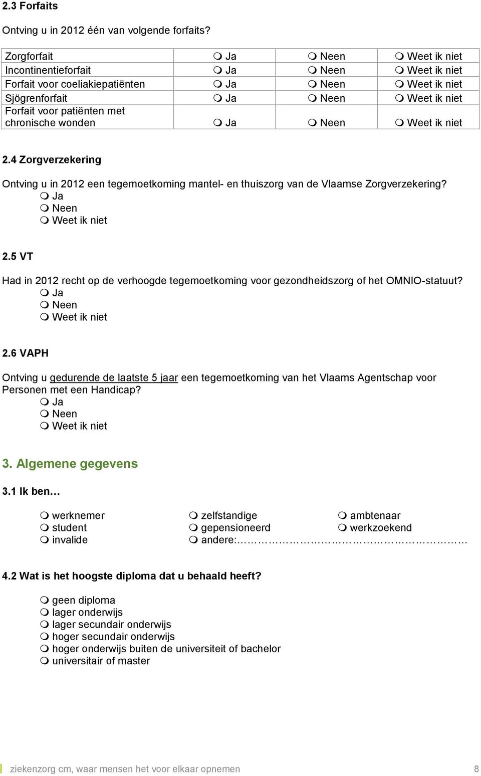 chronische wonden Ja Neen Weet ik niet 2.4 Zorgverzekering Ontving u in 2012 een tegemoetkoming mantel- en thuiszorg van de Vlaamse Zorgverzekering? Ja Neen Weet ik niet 2.5 VT Had in 2012 recht op de verhoogde tegemoetkoming voor gezondheidszorg of het OMNIO-statuut?