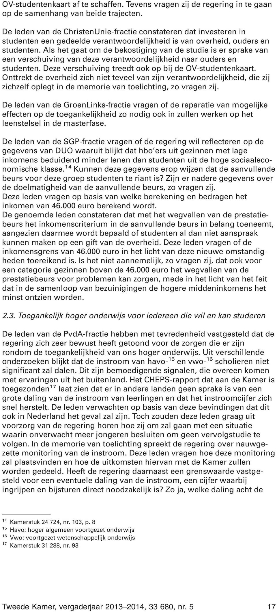 Als het gaat om de bekostiging van de studie is er sprake van een verschuiving van deze verantwoordelijkheid naar ouders en studenten. Deze verschuiving treedt ook op bij de OV-studentenkaart.