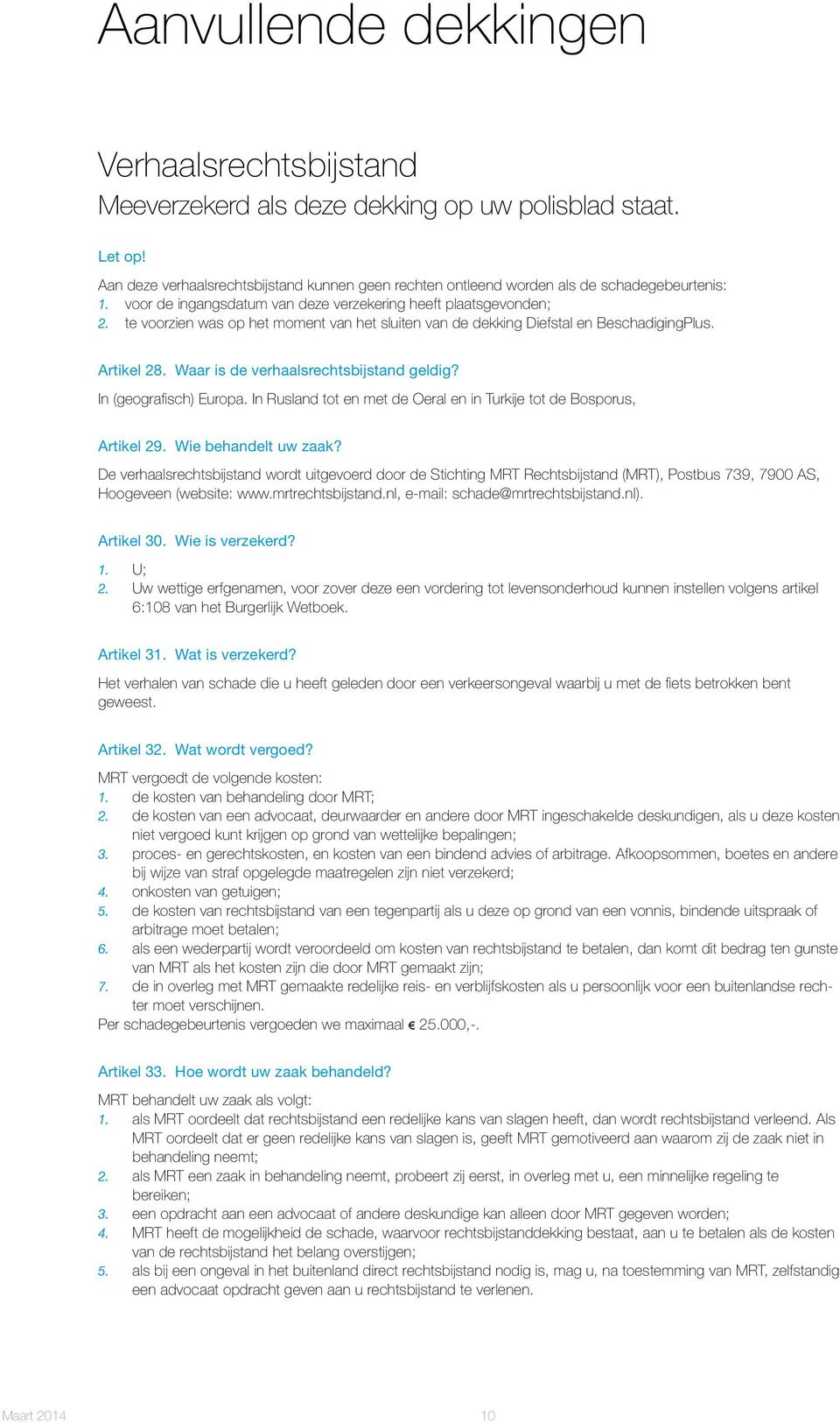 te voorzien was op het moment van het sluiten van de dekking Diefstal en BeschadigingPlus. Artikel 28. Waar is de verhaalsrechtsbijstand geldig? In (geografisch) Europa.