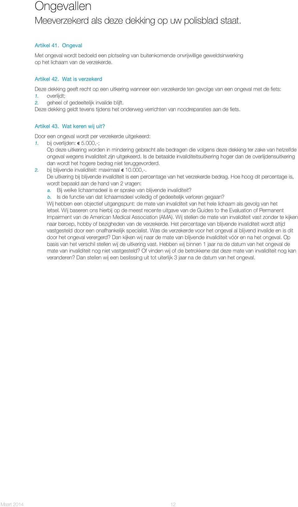 Wat is verzekerd Deze dekking geeft recht op een uitkering wanneer een verzekerde ten gevolge van een ongeval met de fiets: 1. overlijdt; 2. geheel of gedeeltelijk invalide blijft.