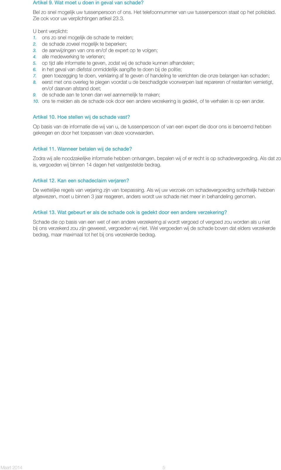 op tijd alle informatie te geven, zodat wij de schade kunnen afhandelen; 6. in het geval van diefstal onmiddellijk aangifte te doen bij de politie; 7.