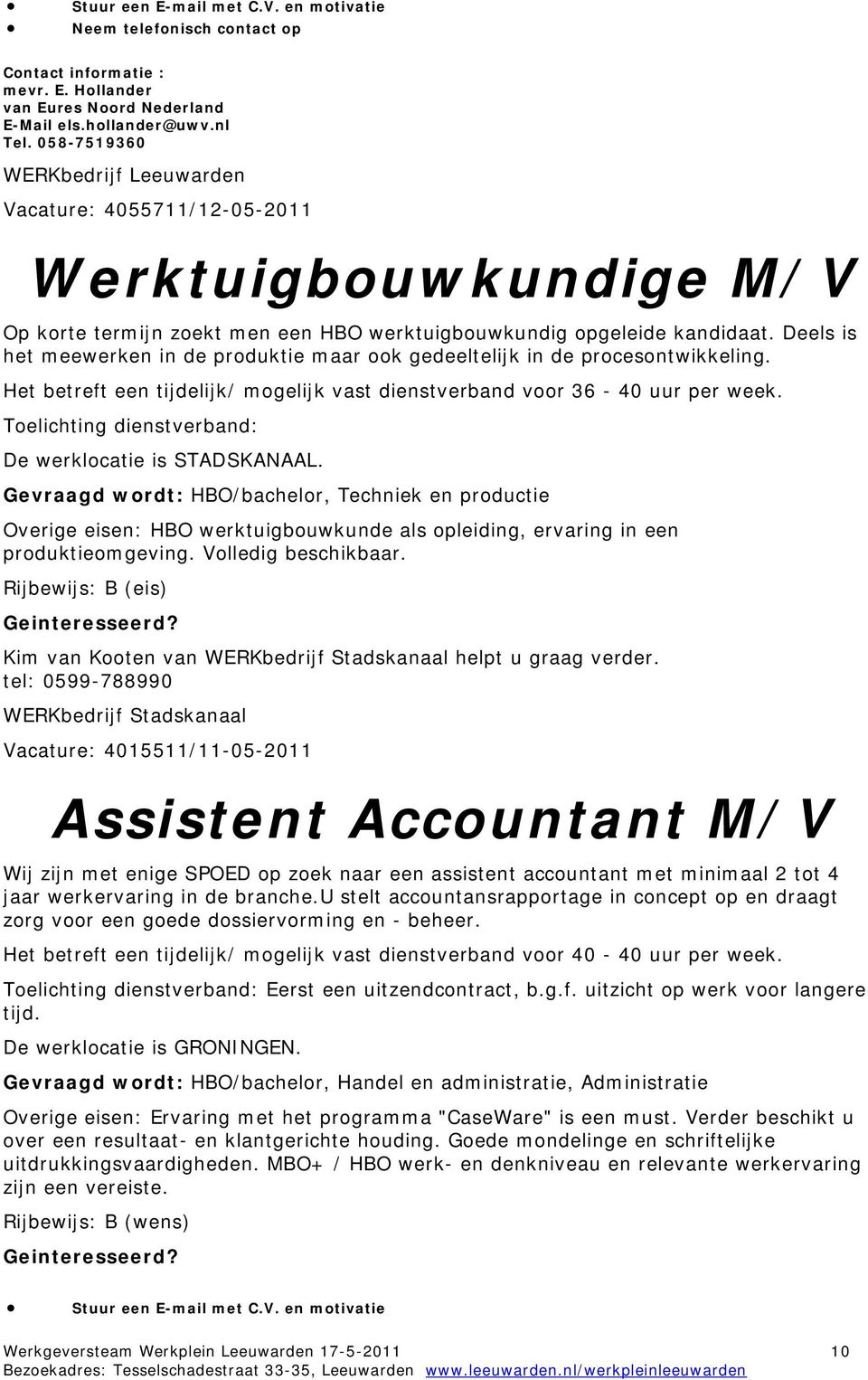 Deels is het meewerken in de produktie maar ook gedeeltelijk in de procesontwikkeling. Het betreft een tijdelijk/ mogelijk vast dienstverband voor 36-40 uur per week. De werklocatie is STADSKANAAL.