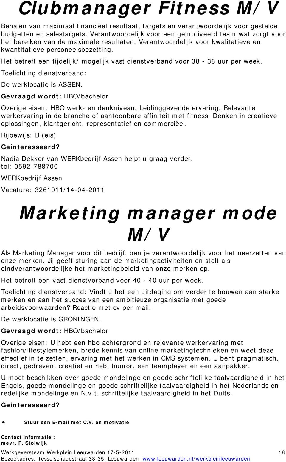 Het betreft een tijdelijk/ mogelijk vast dienstverband voor 38-38 uur per week. De werklocatie is ASSEN. Overige eisen: HBO werk- en denkniveau. Leidinggevende ervaring.