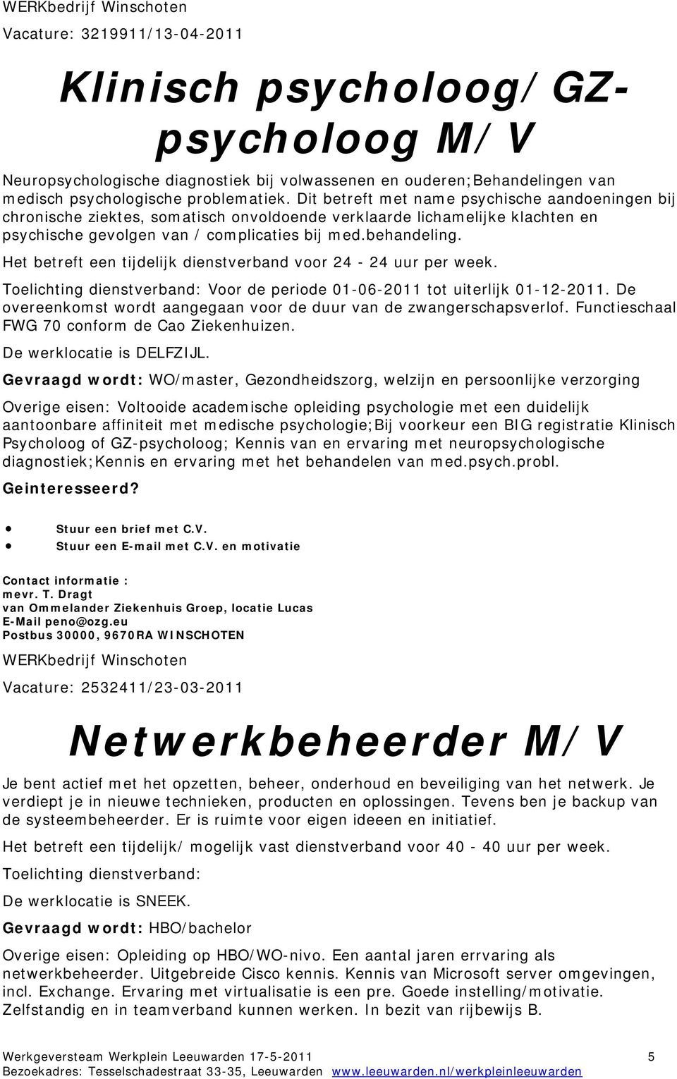 Het betreft een tijdelijk dienstverband voor 24-24 uur per week. Voor de periode 01-06-2011 tot uiterlijk 01-12-2011. De overeenkomst wordt aangegaan voor de duur van de zwangerschapsverlof.