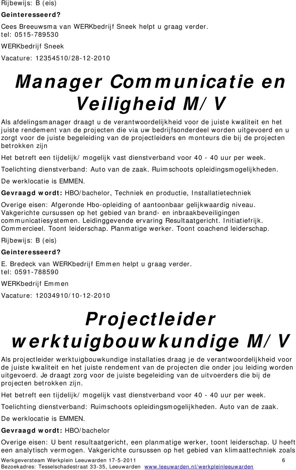 rendement van de projecten die via uw bedrijfsonderdeel worden uitgevoerd en u zorgt voor de juiste begeleiding van de projectleiders en monteurs die bij de projecten betrokken zijn Het betreft een