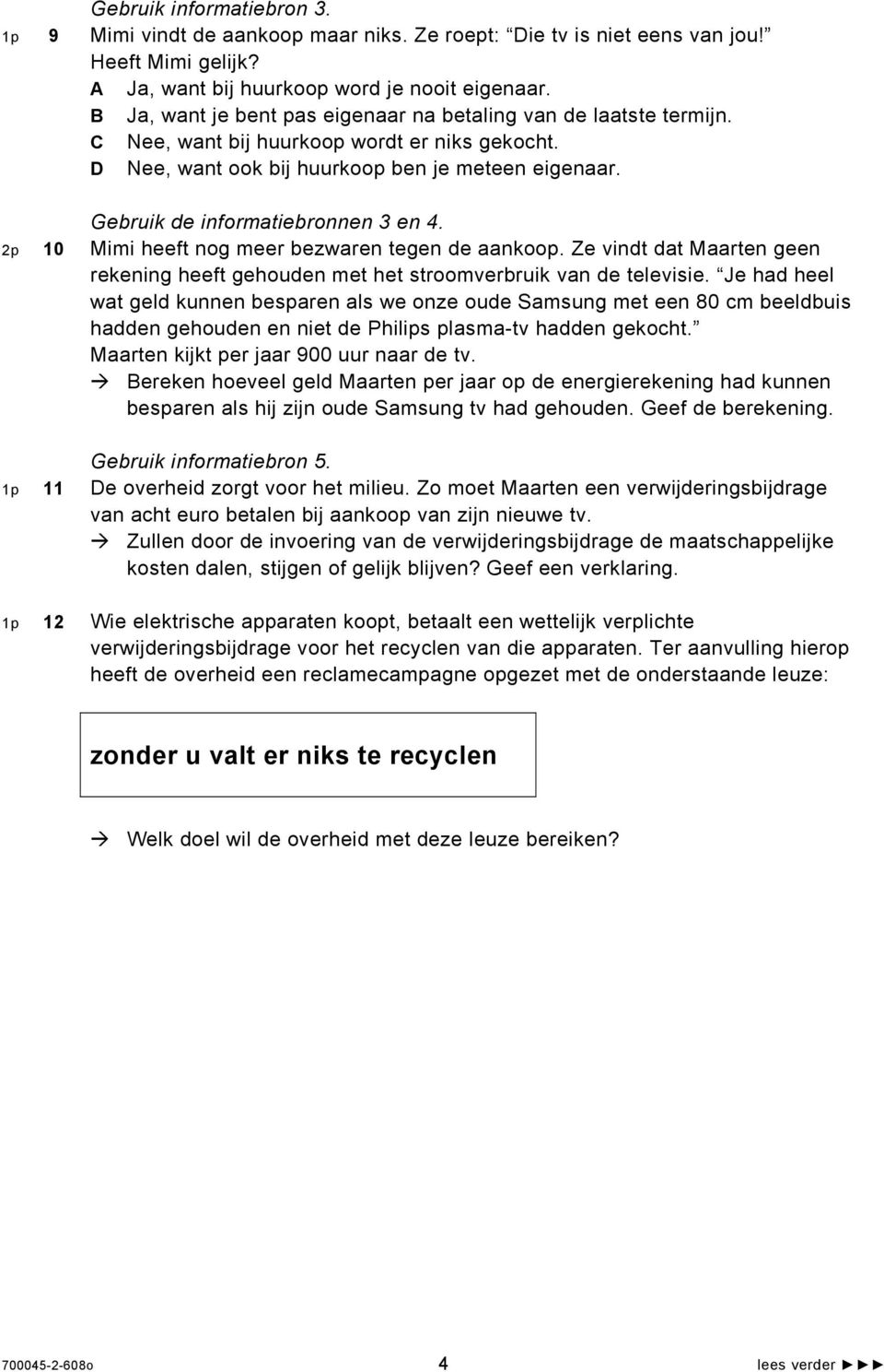 Gebruik de informatiebronnen 3 en 4. 2p 10 Mimi heeft nog meer bezwaren tegen de aankoop. Ze vindt dat Maarten geen rekening heeft gehouden met het stroomverbruik van de televisie.