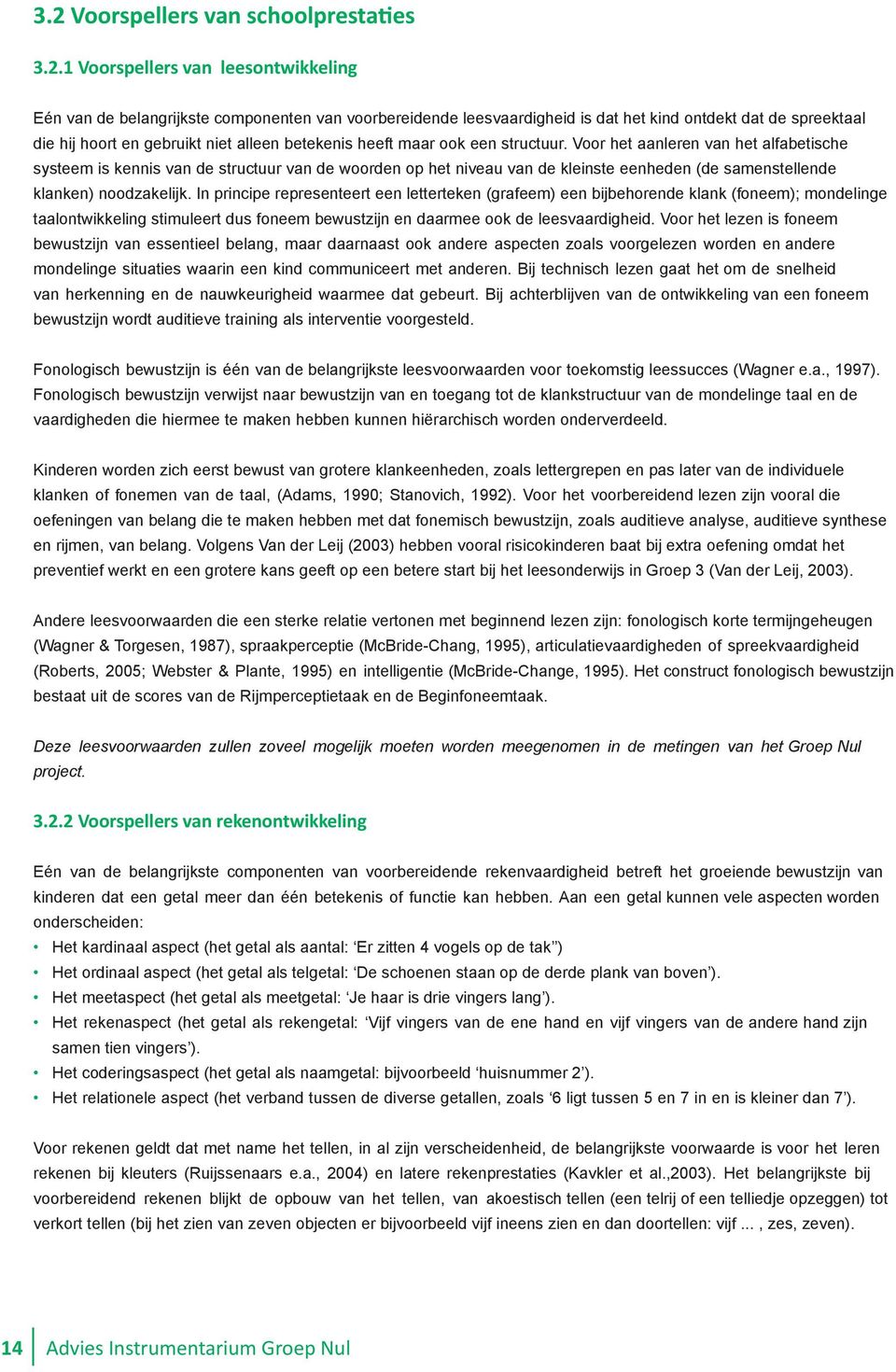 Voor het aanleren van het alfabetische systeem is kennis van de structuur van de woorden op het niveau van de kleinste eenheden (de samenstellende klanken) noodzakelijk.