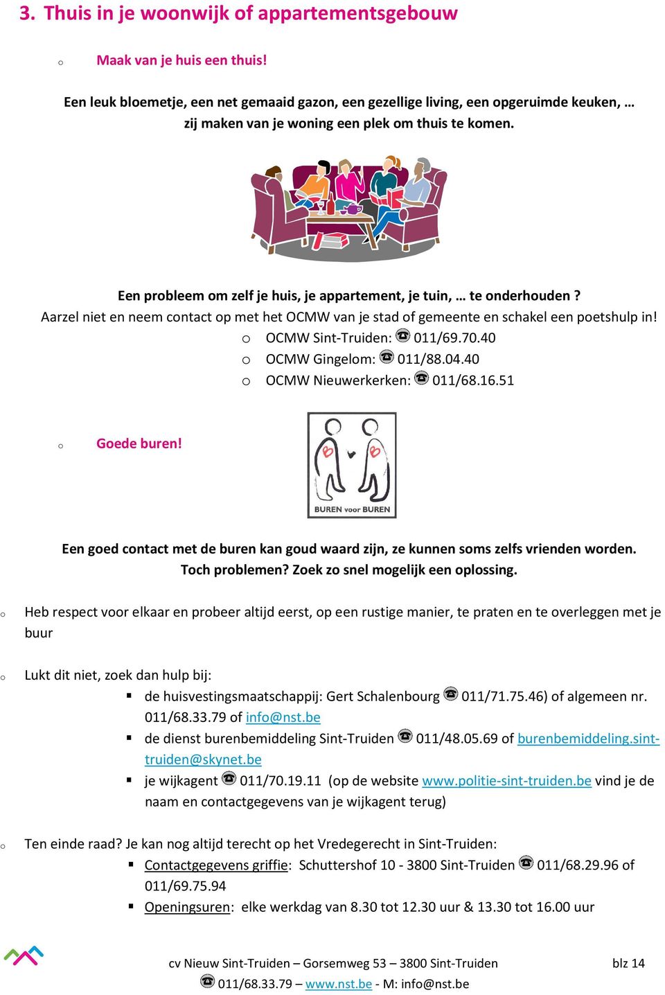 Aarzel niet en neem cntact p met het OCMW van je stad f gemeente en schakel een petshulp in! OCMW Sint-Truiden: 011/69.70.40 OCMW Gingelm: 011/88.04.40 OCMW Nieuwerkerken: 011/68.16.51 Gede buren!