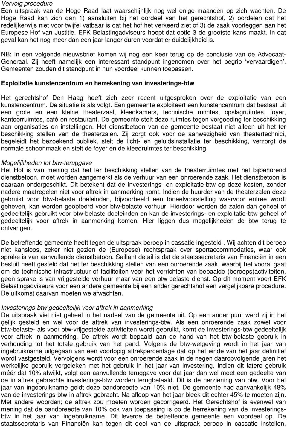 het Europese Hof van Justitie. EFK Belastingadviseurs hoopt dat optie 3 de grootste kans maakt. In dat geval kan het nog meer dan een jaar langer duren voordat er duidelijkheid is.