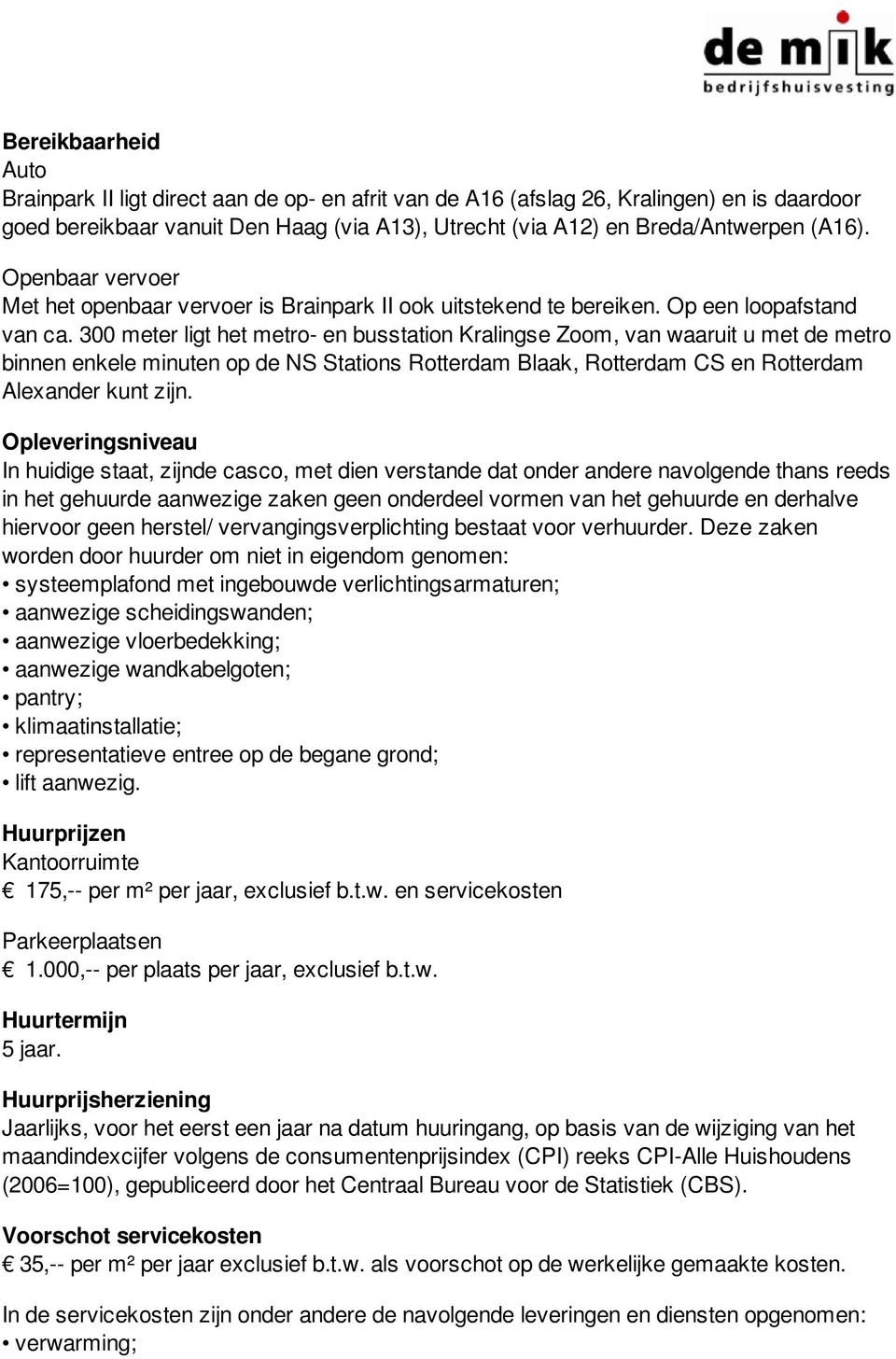 300 meter ligt het metro- en busstation Kralingse Zoom, van waaruit u met de metro binnen enkele minuten op de NS Stations Rotterdam Blaak, Rotterdam CS en Rotterdam Alexander kunt zijn.