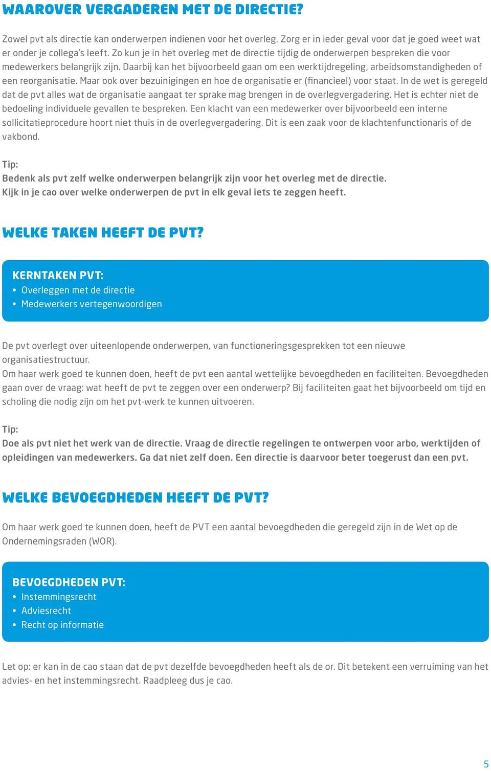 Daarbij kan het bijvoorbeeld gaan om een werktijdregeling, arbeidsomstandigheden of een reorganisatie. Maar ook over bezuinigingen en hoe de organisatie er (financieel) voor staat.