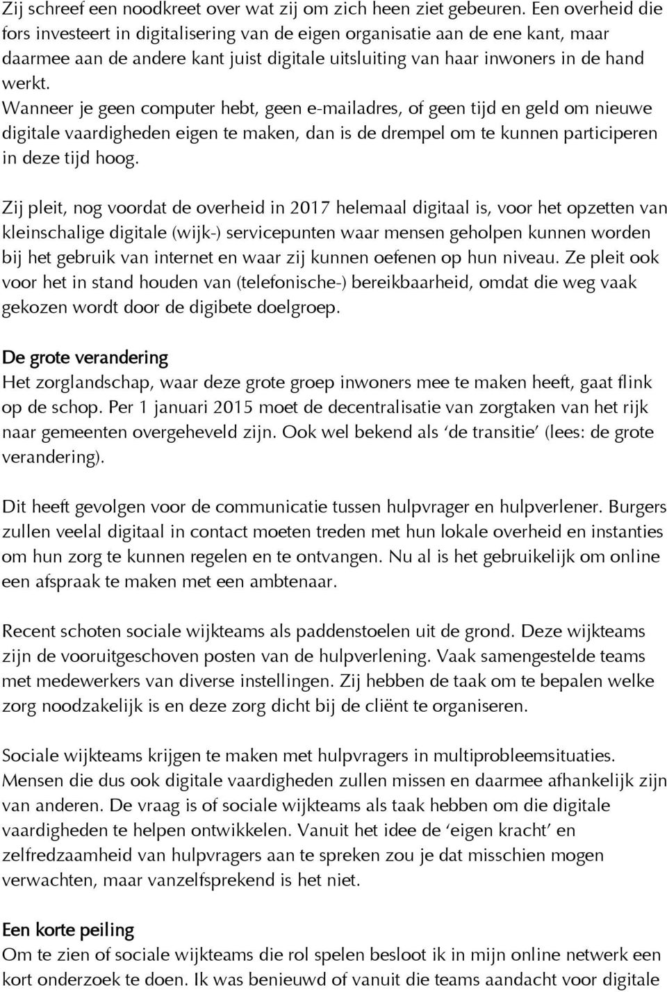 Wanneer je geen computer hebt, geen e-mailadres, of geen tijd en geld om nieuwe digitale vaardigheden eigen te maken, dan is de drempel om te kunnen participeren in deze tijd hoog.