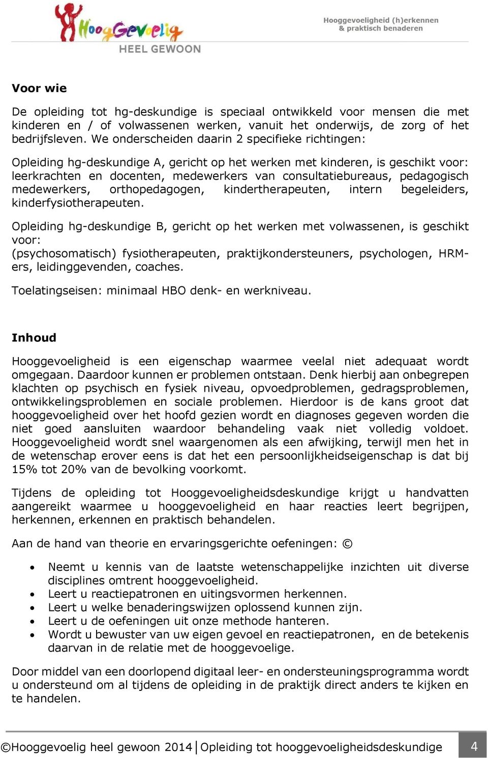 pedagogisch medewerkers, orthopedagogen, kindertherapeuten, intern begeleiders, kinderfysiotherapeuten.