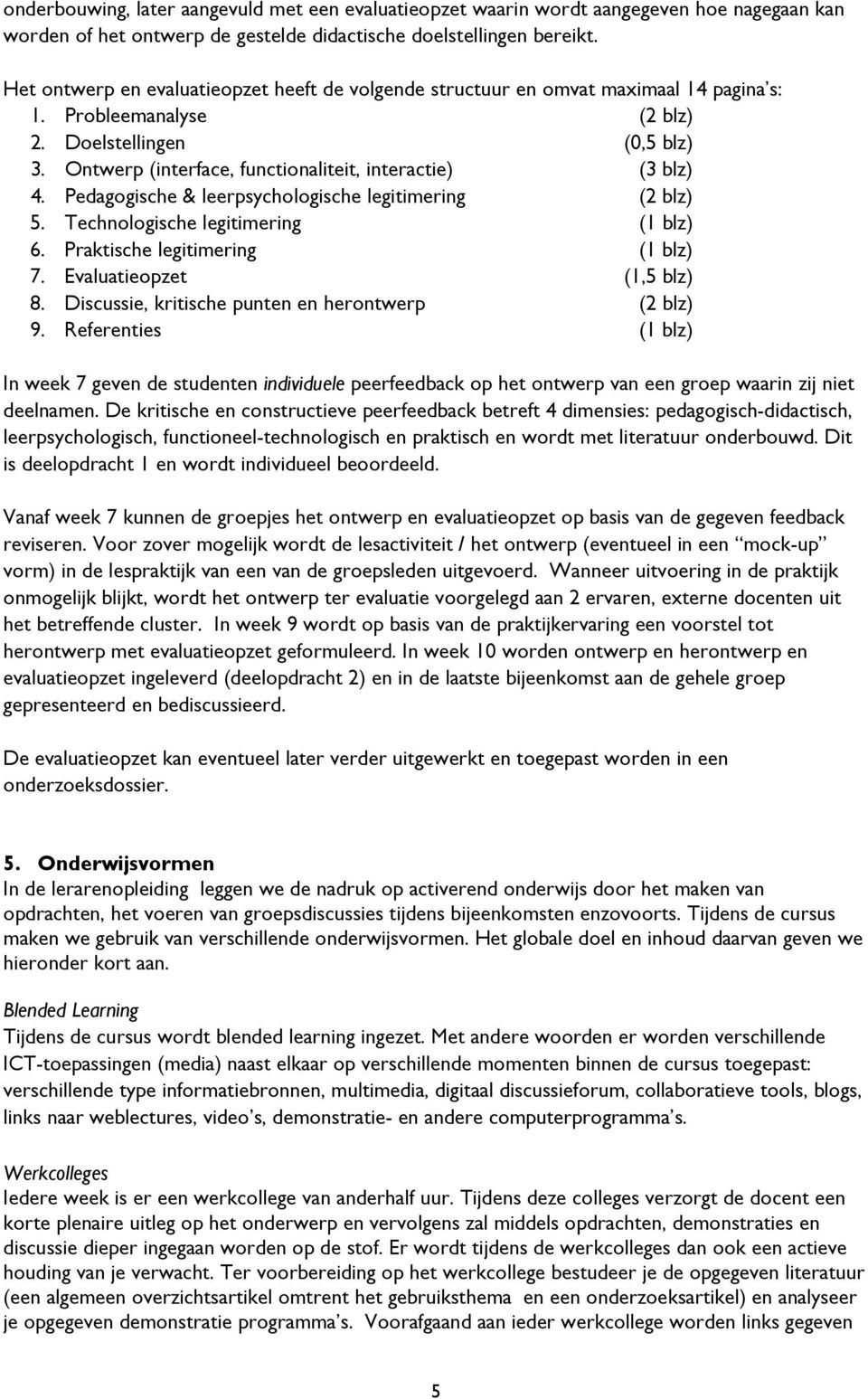 Ontwerp (interface, functionaliteit, interactie) (3 blz) 4. Pedagogische & leerpsychologische legitimering (2 blz) 5. Technologische legitimering (1 blz) 6. Praktische legitimering (1 blz) 7.