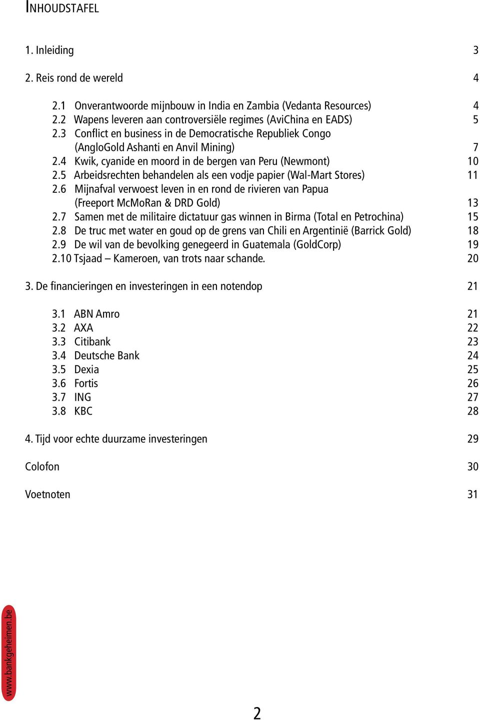 5 Arbeidsrechten behandelen als een vodje papier (Wal-Mart Stores) 11 2.6 Mijnafval verwoest leven in en rond de rivieren van Papua (Freeport McMoRan & DRD Gold) 13 2.