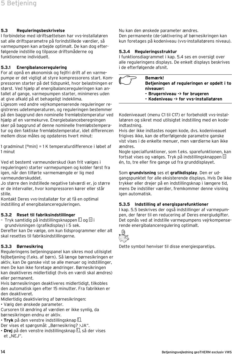 1 Energibalanceregulering For at opnå en økonomisk og fejlfri drift af en varmepumpe er det vigtigt at styre kompressorens start. Kompressoren starter på det tidspunkt, hvor belastningen er størst.