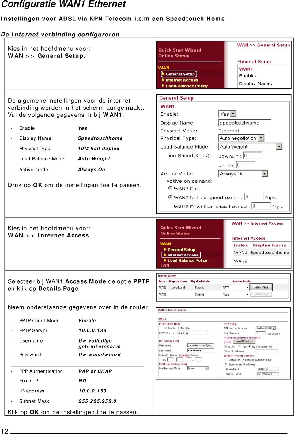Vul de volgende gegevens in bij WAN1: - Enable Yes - Display Name Speedtouchhome - Physical Type 10M half duplex - Load Balance Mode Auto Weight - Active mode Always On Druk op OK om de instellingen