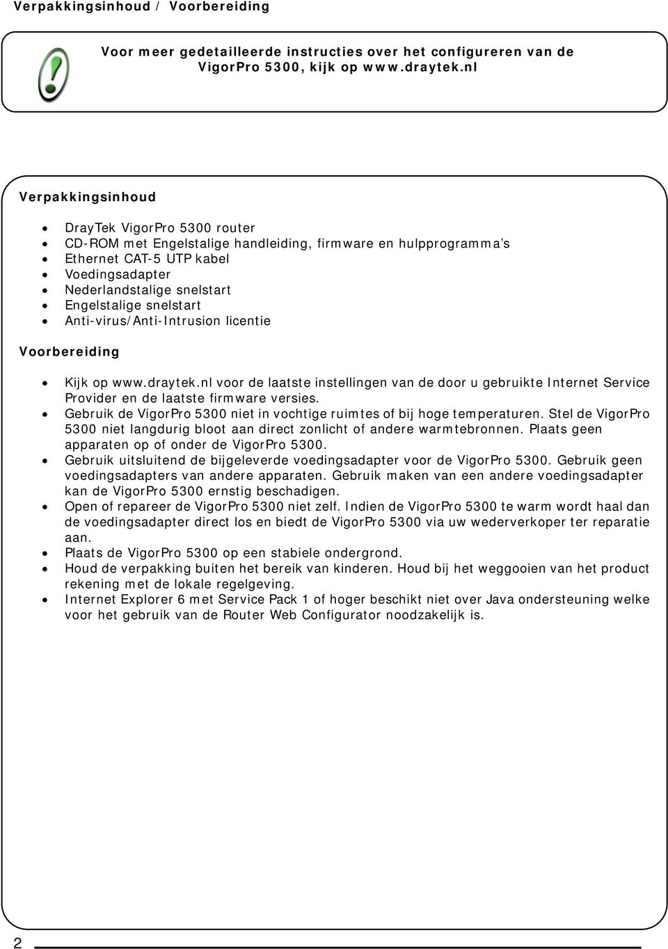 snelstart Anti-virus/Anti-Intrusion licentie Voorbereiding Kijk op www.draytek.nl voor de laatste instellingen van de door u gebruikte Internet Service Provider en de laatste firmware versies.