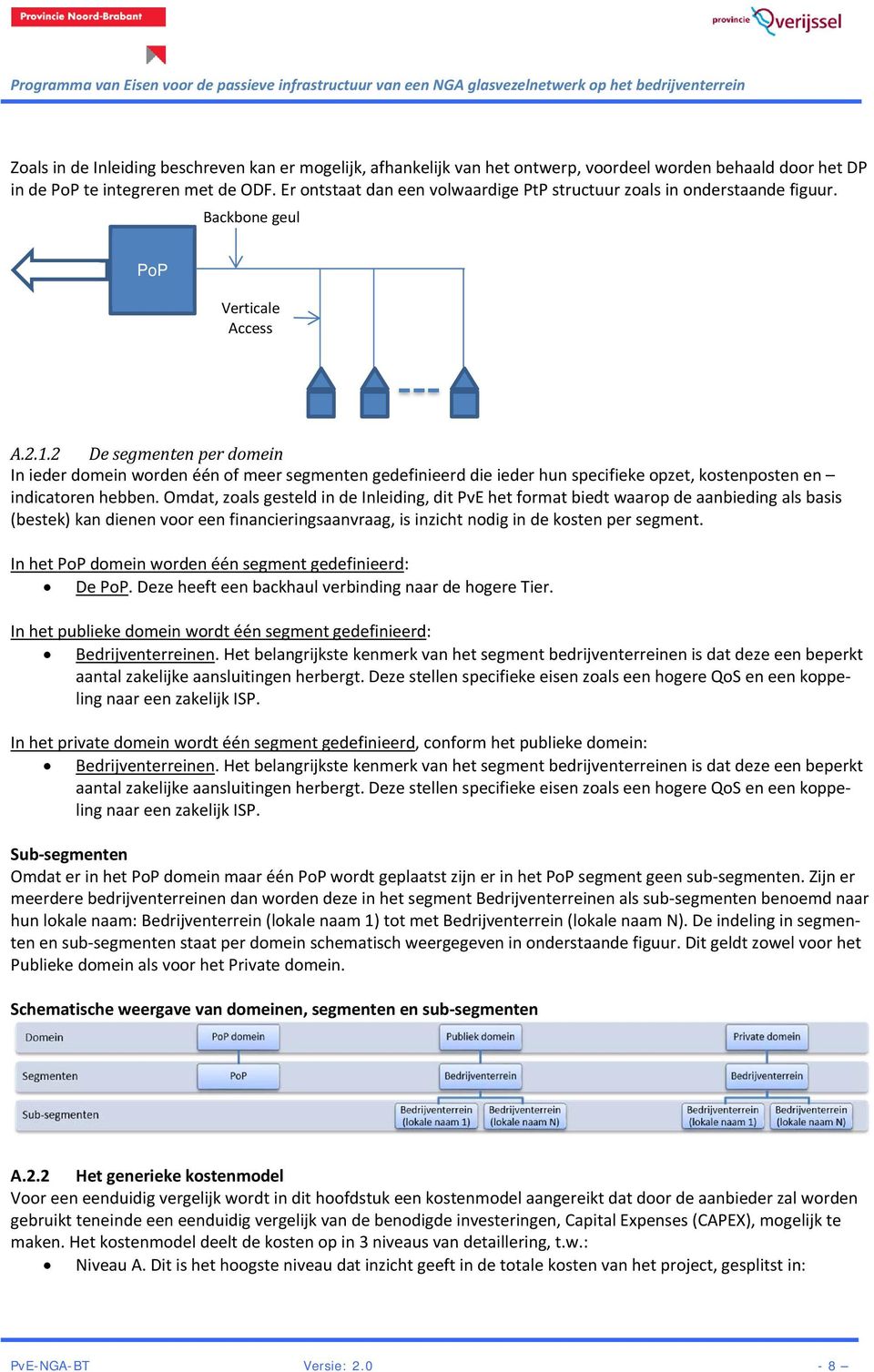 2 De segmenten per domein In ieder domein worden één of meer segmenten gedefinieerd die ieder hun specifieke opzet, kostenposten en indicatoren hebben.