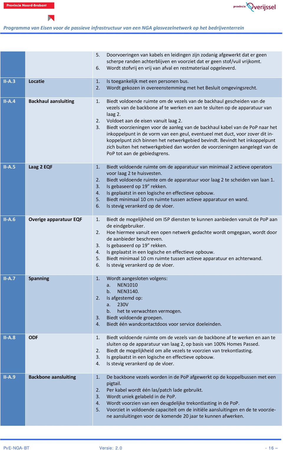 Biedt voldoende ruimte om de vezels van de backhaul gescheiden van de vezels van de backbone af te werken en aan te sluiten op de apparatuur van laag 2. 2. Voldoet aan de eisen vanuit laag 2. 3.