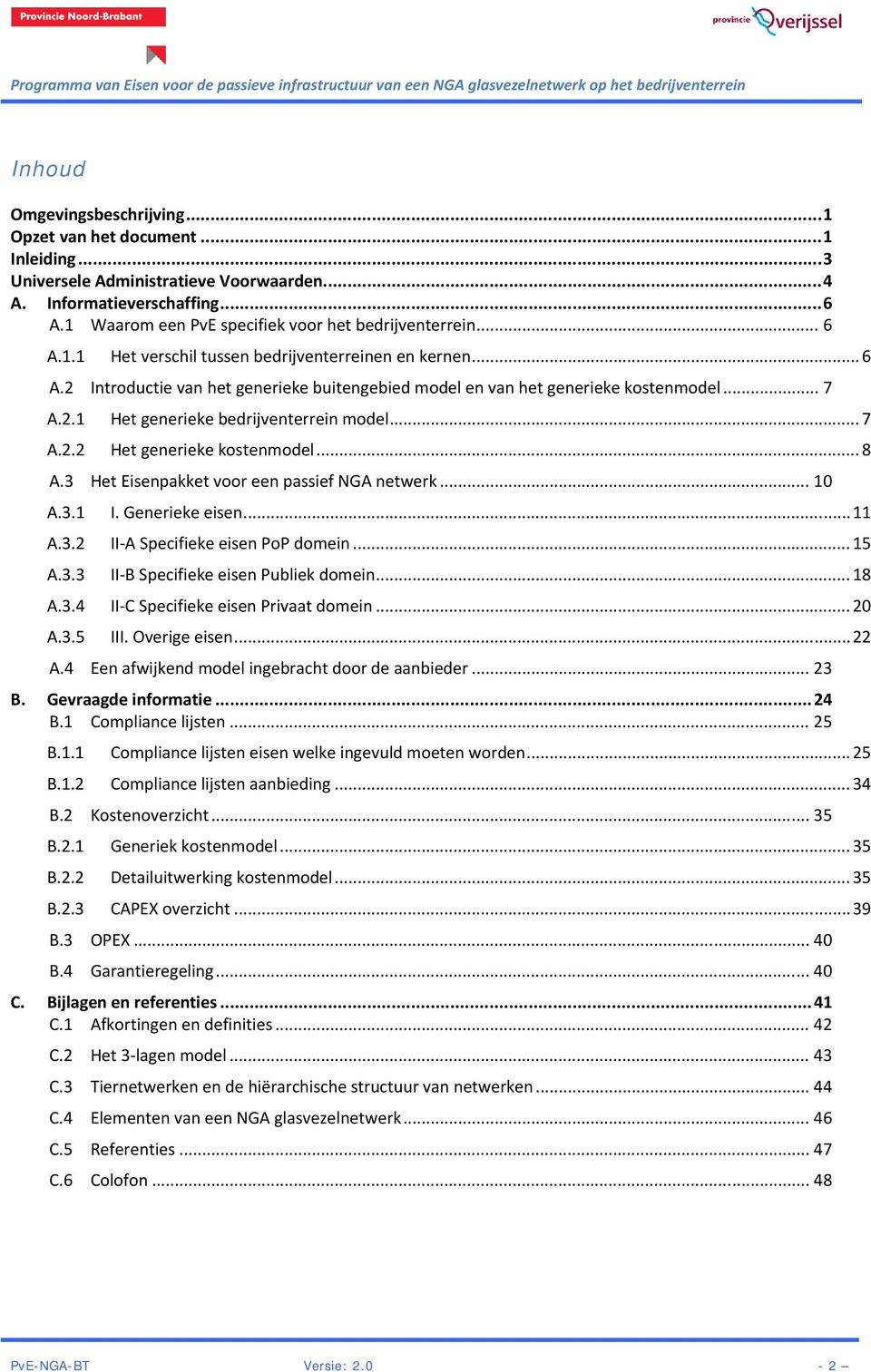 .. 7 A.2.1 Het generieke bedrijventerrein model... 7 A.2.2 Het generieke kostenmodel... 8 A.3 Het Eisenpakket voor een passief NGA netwerk... 10 A.3.1 I. Generieke eisen... 11 A.3.2 II A Specifieke eisen PoP domein.