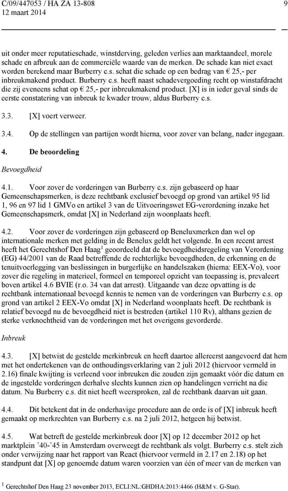 [X] is in ieder geval sinds de eerste constatering van inbreuk te kwader trouw, aldus Burberry c.s. 3.3. [X] voert verweer. 3.4.