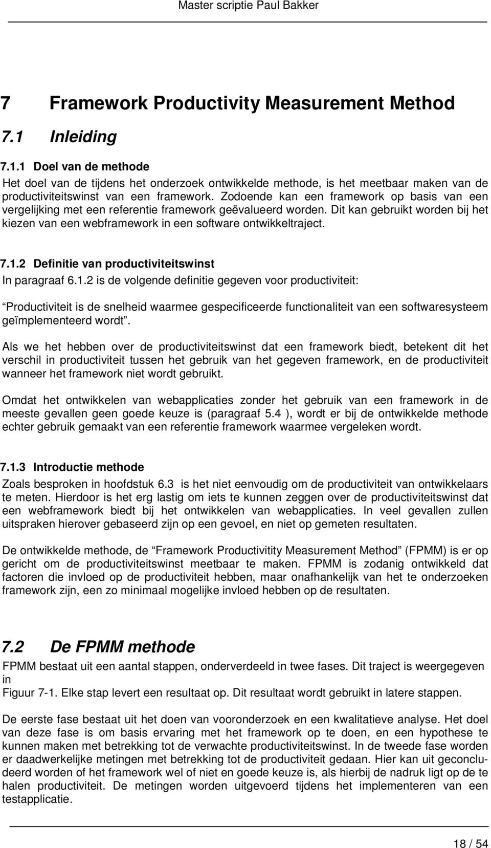 7.1.2 Definitie van productiviteitswinst In paragraaf 6.1.2 is de volgende definitie gegeven voor productiviteit: Productiviteit is de snelheid waarmee gespecificeerde functionaliteit van een softwaresysteem geïmplementeerd wordt.