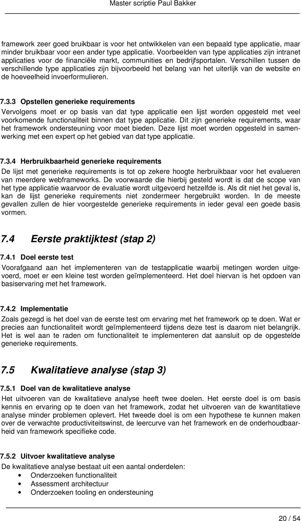 Verschillen tussen de verschillende type applicaties zijn bijvoorbeeld het belang van het uiterlijk van de website en de hoeveelheid invoerformulieren. 7.3.