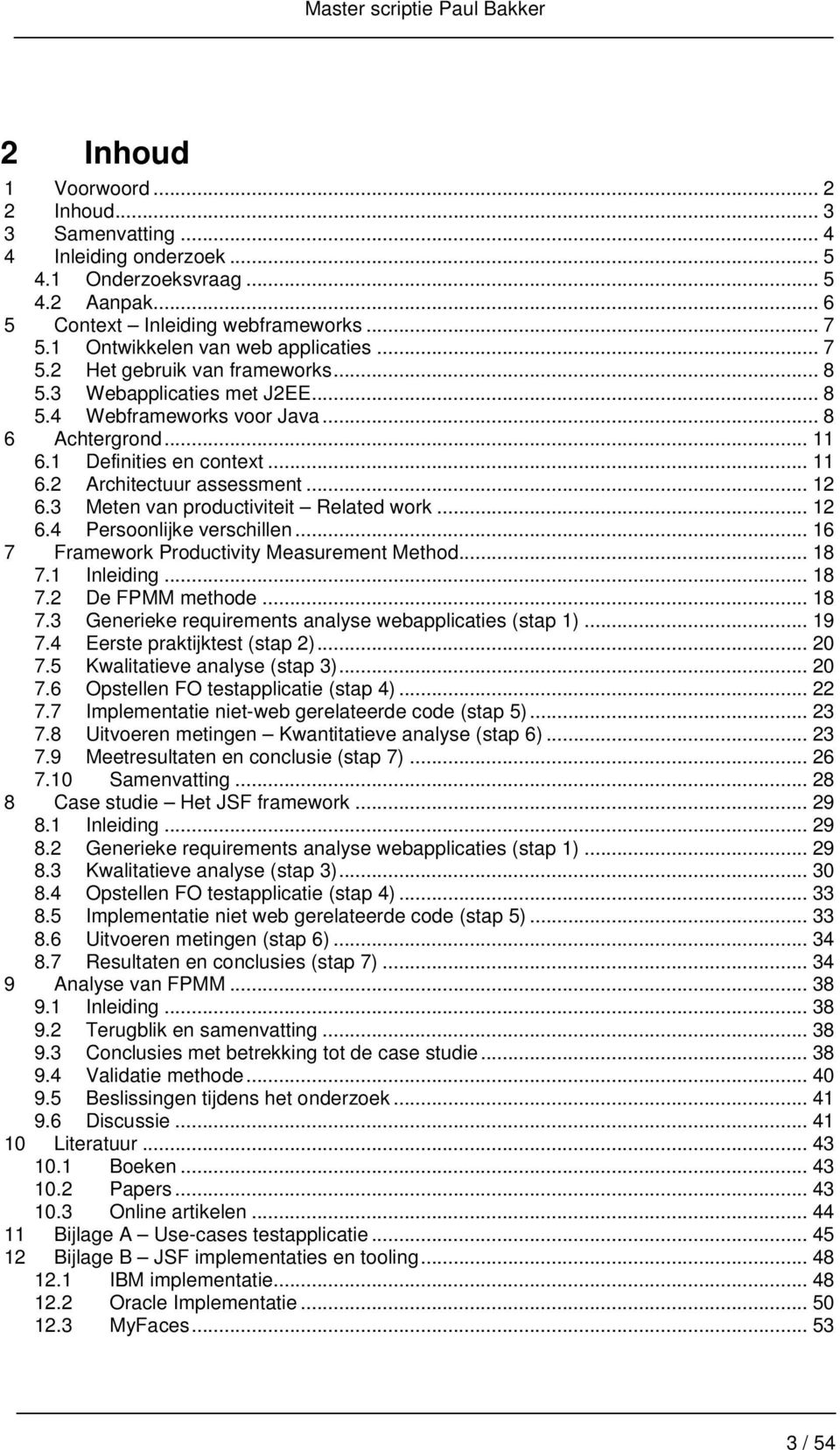 .. 12 6.3 Meten van productiviteit Related work... 12 6.4 Persoonlijke verschillen... 16 7 Framework Productivity Measurement Method... 18 7.1 Inleiding... 18 7.2 De FPMM methode... 18 7.3 Generieke requirements analyse webapplicaties (stap 1).