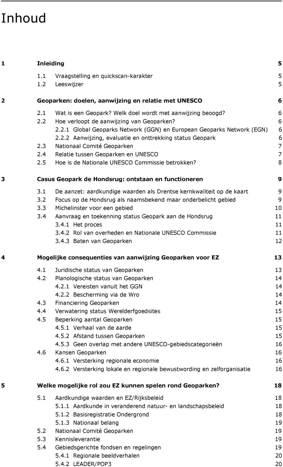 3 Nationaal Comité Geoparken 7 2.4 Relatie tussen Geoparken en UNESCO 7 2.5 Hoe is de Nationale UNESCO Commissie betrokken? 8 3 Casus Geopark de Hondsrug: ontstaan en functioneren 9 3.