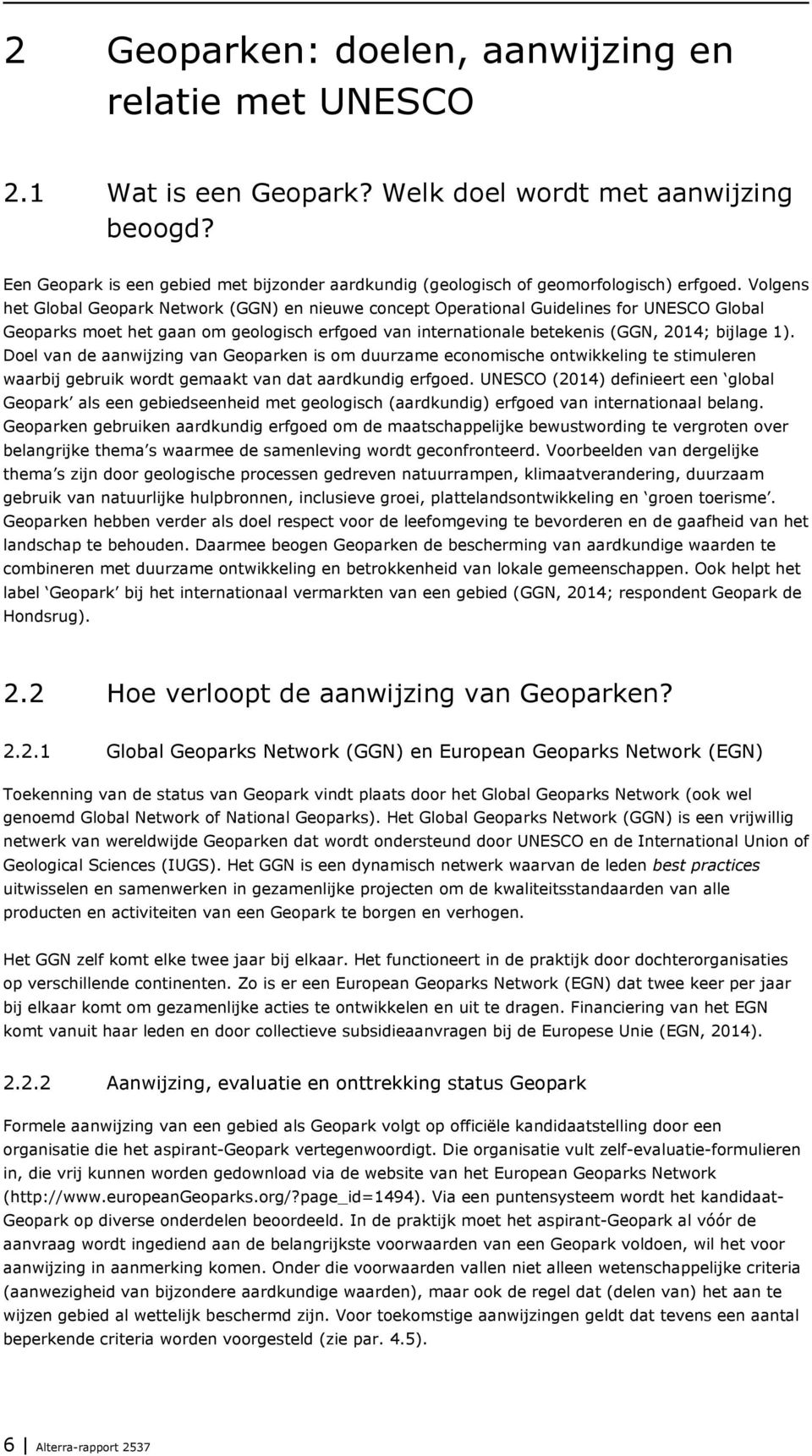 Volgens het Global Geopark Network (GGN) en nieuwe concept Operational Guidelines for UNESCO Global Geoparks moet het gaan om geologisch erfgoed van internationale betekenis (GGN, 2014; bijlage 1).