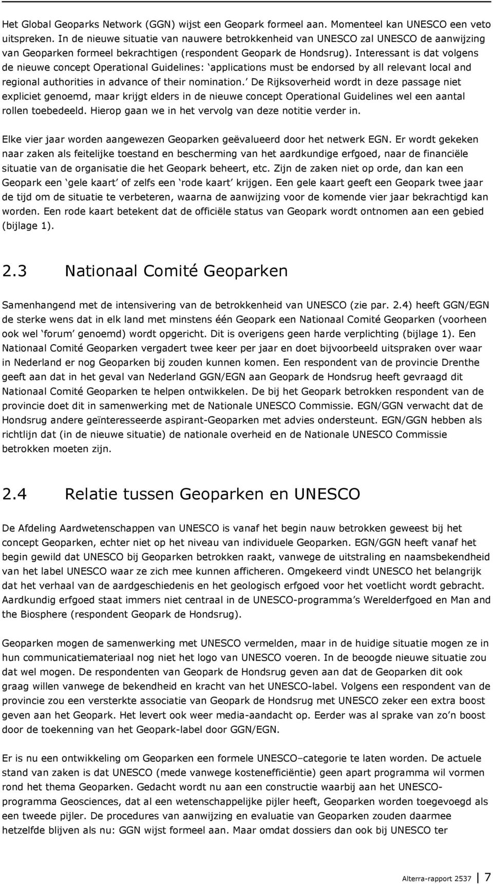 Interessant is dat volgens de nieuwe concept Operational Guidelines: applications must be endorsed by all relevant local and regional authorities in advance of their nomination.