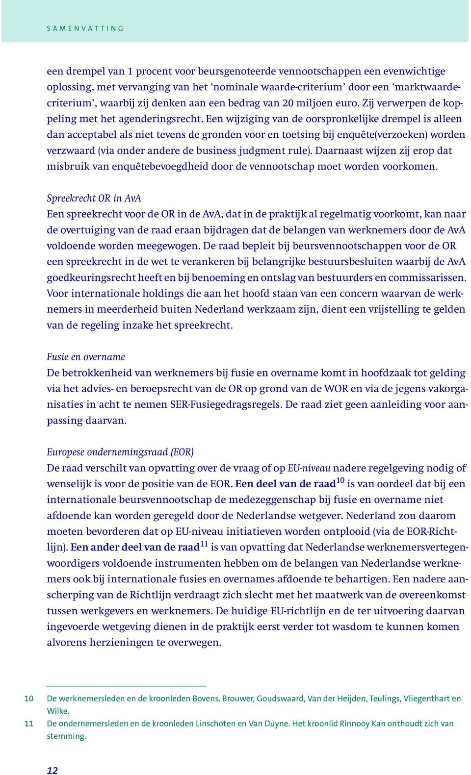 Een wijziging van de oorspronkelijke drempel is alleen dan acceptabel als niet tevens de gronden voor en toetsing bij enquête(verzoeken) worden verzwaard (via onder andere de business judgment rule).