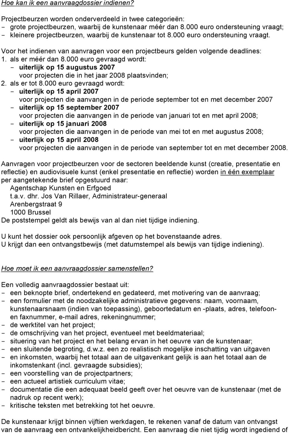 als er méér dan 8.000 euro gevraagd wordt: - uiterlijk op 15 augustus 2007 voor projecten die in het jaar 2008 plaatsvinden; 2. als er tot 8.