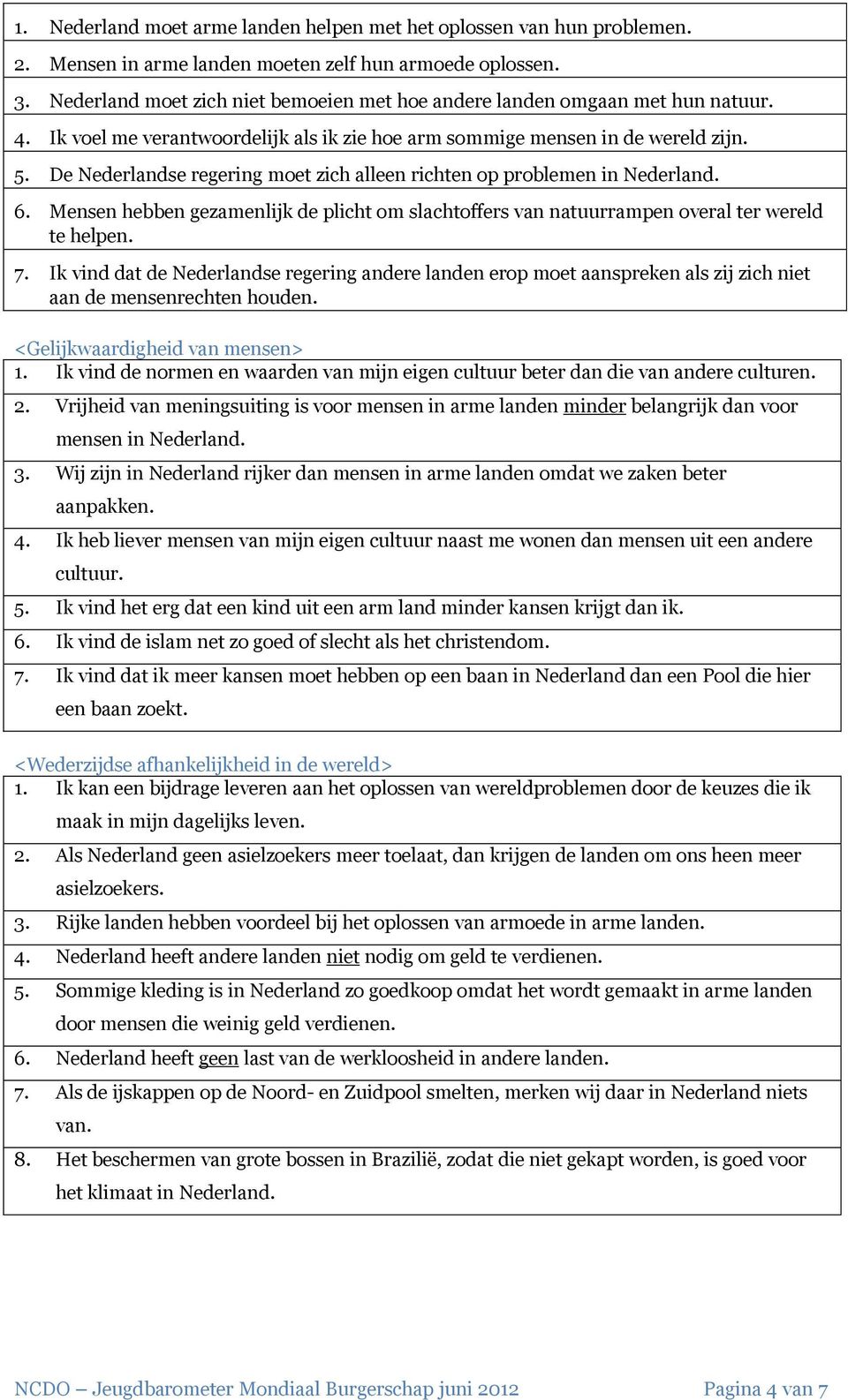 De Nederlandse regering moet zich alleen richten op problemen in Nederland. 6. Mensen hebben gezamenlijk de plicht om slachtoffers van natuurrampen overal ter wereld te helpen. 7.