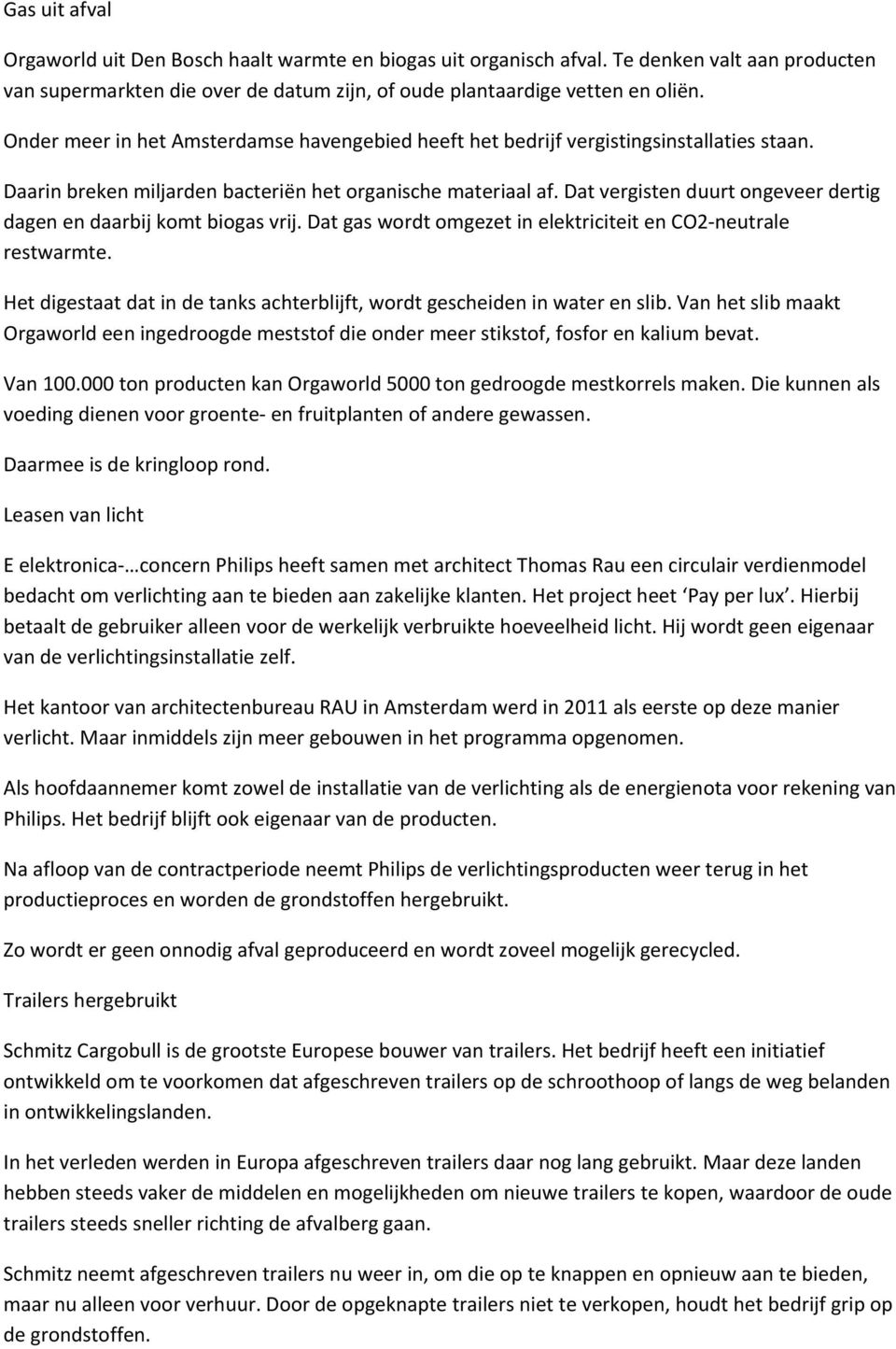 Dat vergisten duurt ongeveer dertig dagen en daarbij komt biogas vrij. Dat gas wordt omgezet in elektriciteit en CO2 neutrale restwarmte.