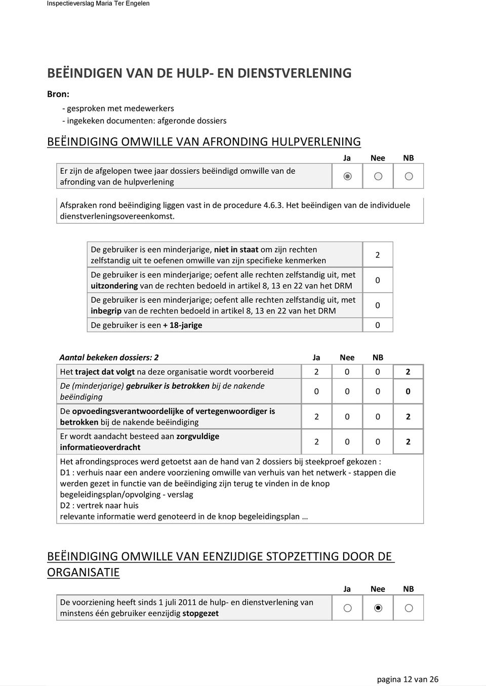 De gebruiker is een minderjarige, niet in staat om zijn rechten zelfstandig uit te oefenen omwille van zijn specifieke kenmerken De gebruiker is een minderjarige; oefent alle rechten zelfstandig uit,