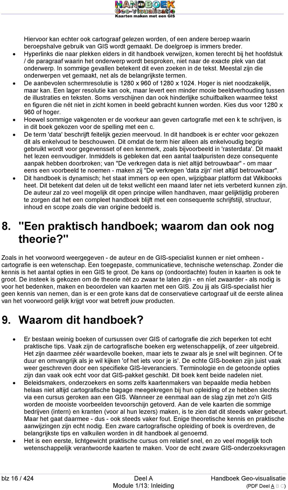 In sommige gevallen betekent dit even zoeken in de tekst. Meestal zijn die onderwerpen vet gemaakt, net als de belangrijkste termen. De aanbevolen schermresolutie is 1280 x 960 of 1280 x 1024.