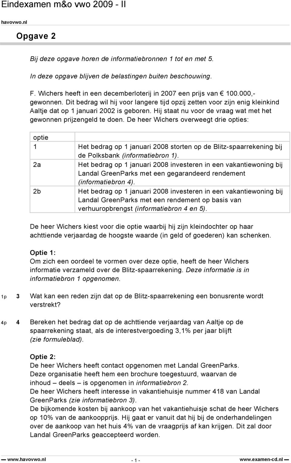 De heer Wichers overweegt drie opties: optie 1 Het bedrag op 1 januari 2008 storten op de Blitz-spaarrekening bij de Polksbank (informatiebron 1).