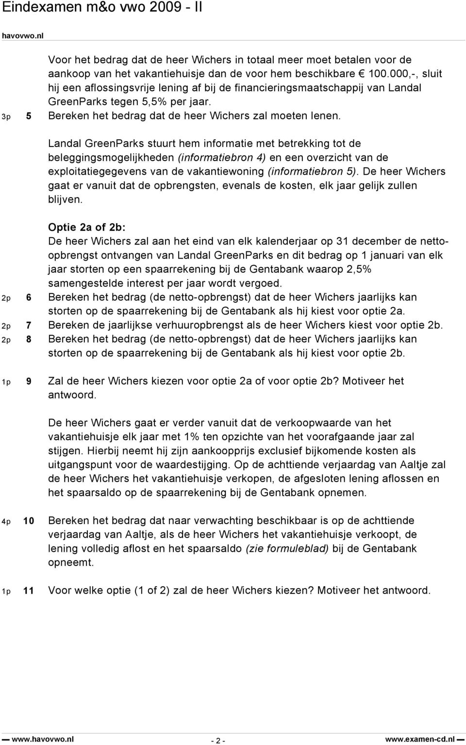 Landal GreenParks stuurt hem informatie met betrekking tot de beleggingsmogelijkheden (informatiebron 4) en een overzicht van de exploitatiegegevens van de vakantiewoning (informatiebron 5).