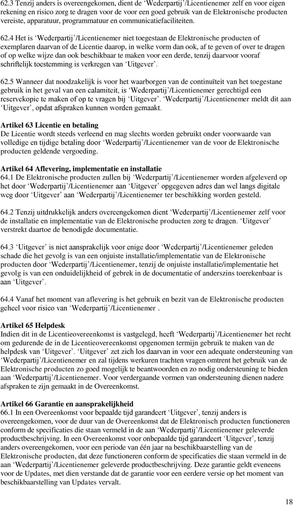 4 Het is Wederpartij /Licentienemer niet toegestaan de Elektronische producten of exemplaren daarvan of de Licentie daarop, in welke vorm dan ook, af te geven of over te dragen of op welke wijze dan