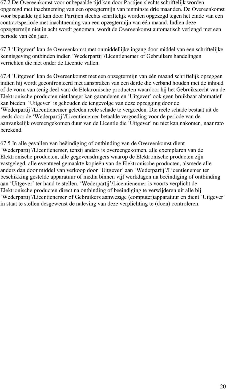 Indien deze opzegtermijn niet in acht wordt genomen, wordt de Overeenkomst automatisch verlengd met een periode van één jaar. 67.