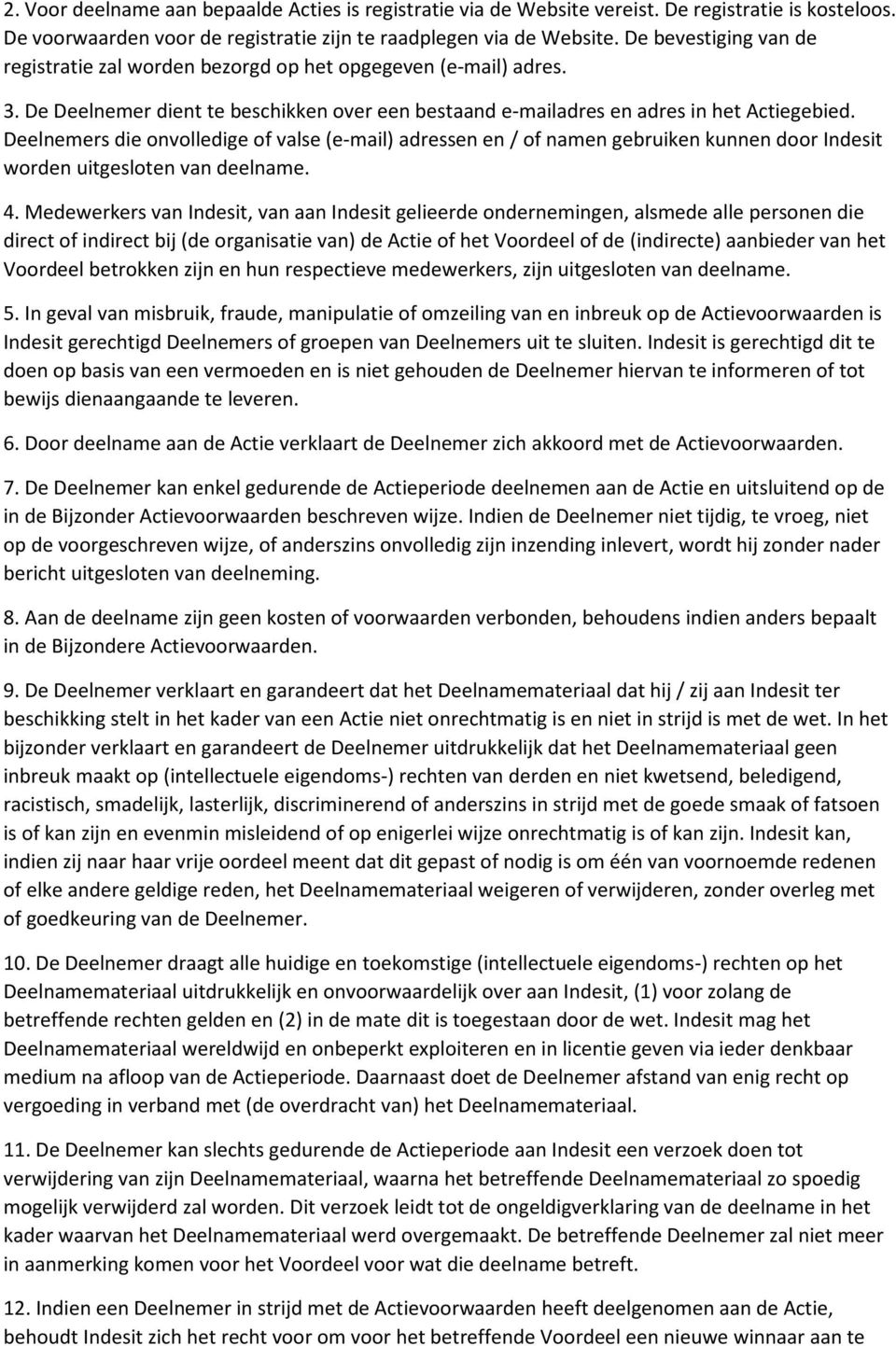 Deelnemers die onvolledige of valse (e-mail) adressen en / of namen gebruiken kunnen door Indesit worden uitgesloten van deelname. 4.