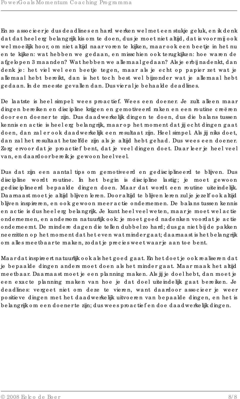 Als je erbij nadenkt, dan denk je: het viel wel een beetje tegen, maar als je echt op papier zet wat je allemaal hebt bereikt, dan is het toch best wel bijzonder wat je allemaal hebt gedaan.