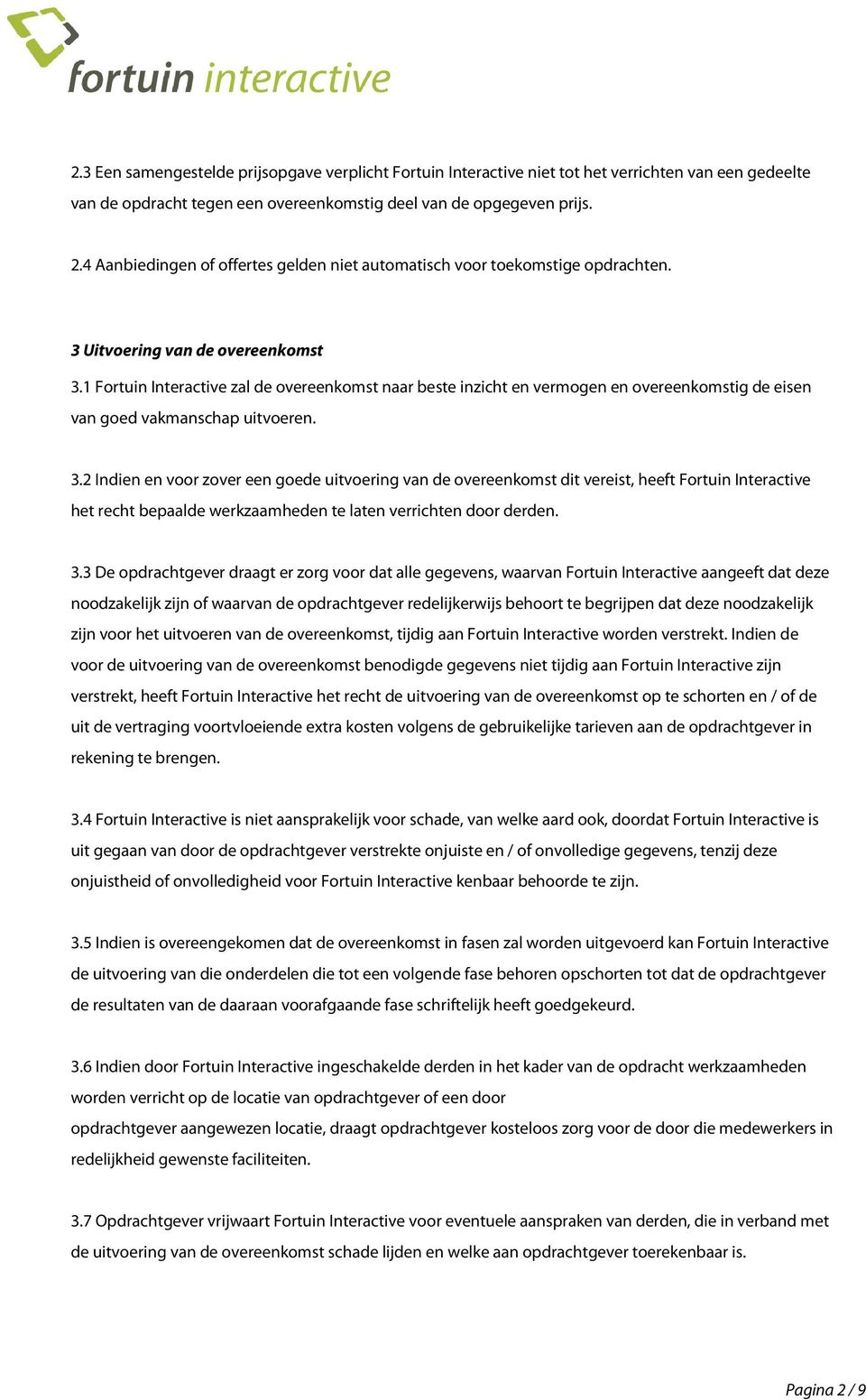 1 Fortuin Interactive zal de overeenkomst naar beste inzicht en vermogen en overeenkomstig de eisen van goed vakmanschap uitvoeren. 3.