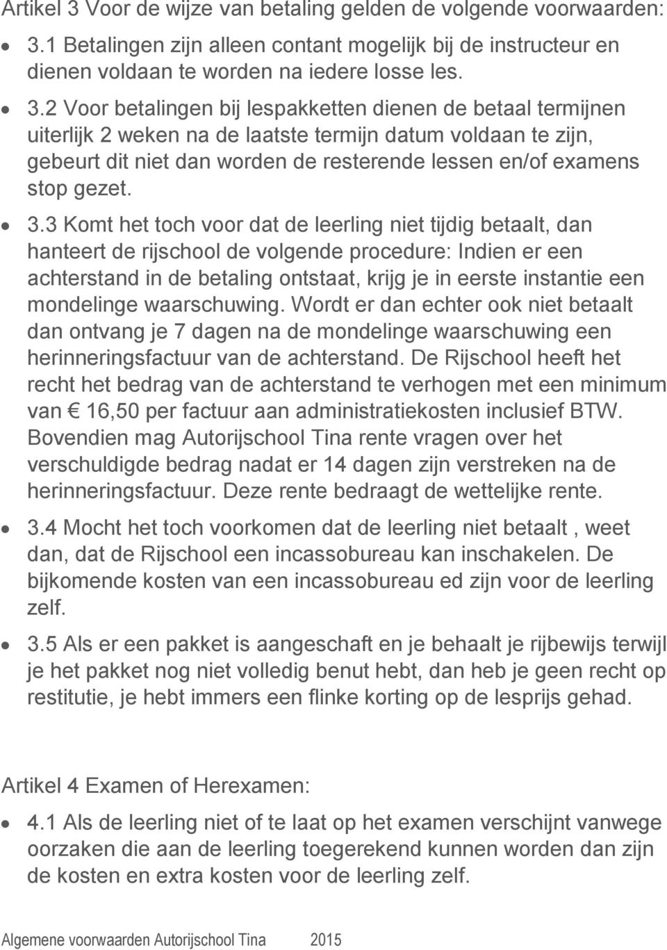 1 Betalingen zijn alleen contant mogelijk bij de instructeur en dienen voldaan te worden na iedere losse les. 3.