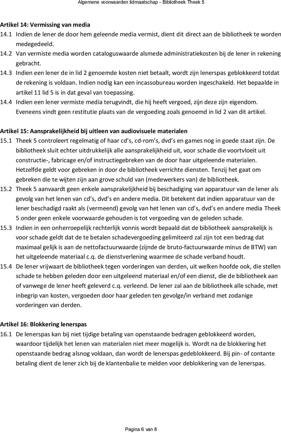 Het bepaalde in artikel 11 lid 5 is in dat geval van toepassing. 14.4 Indien een lener vermiste media terugvindt, die hij heeft vergoed, zijn deze zijn eigendom.