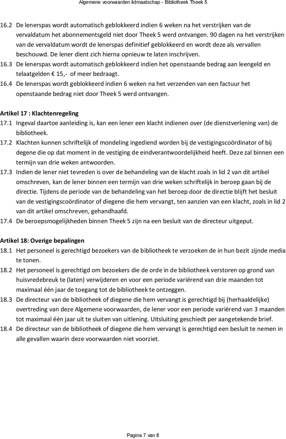 3 De lenerspas wordt automatisch geblokkeerd indien het openstaande bedrag aan leengeld en telaatgelden 15,- of meer bedraagt. 16.