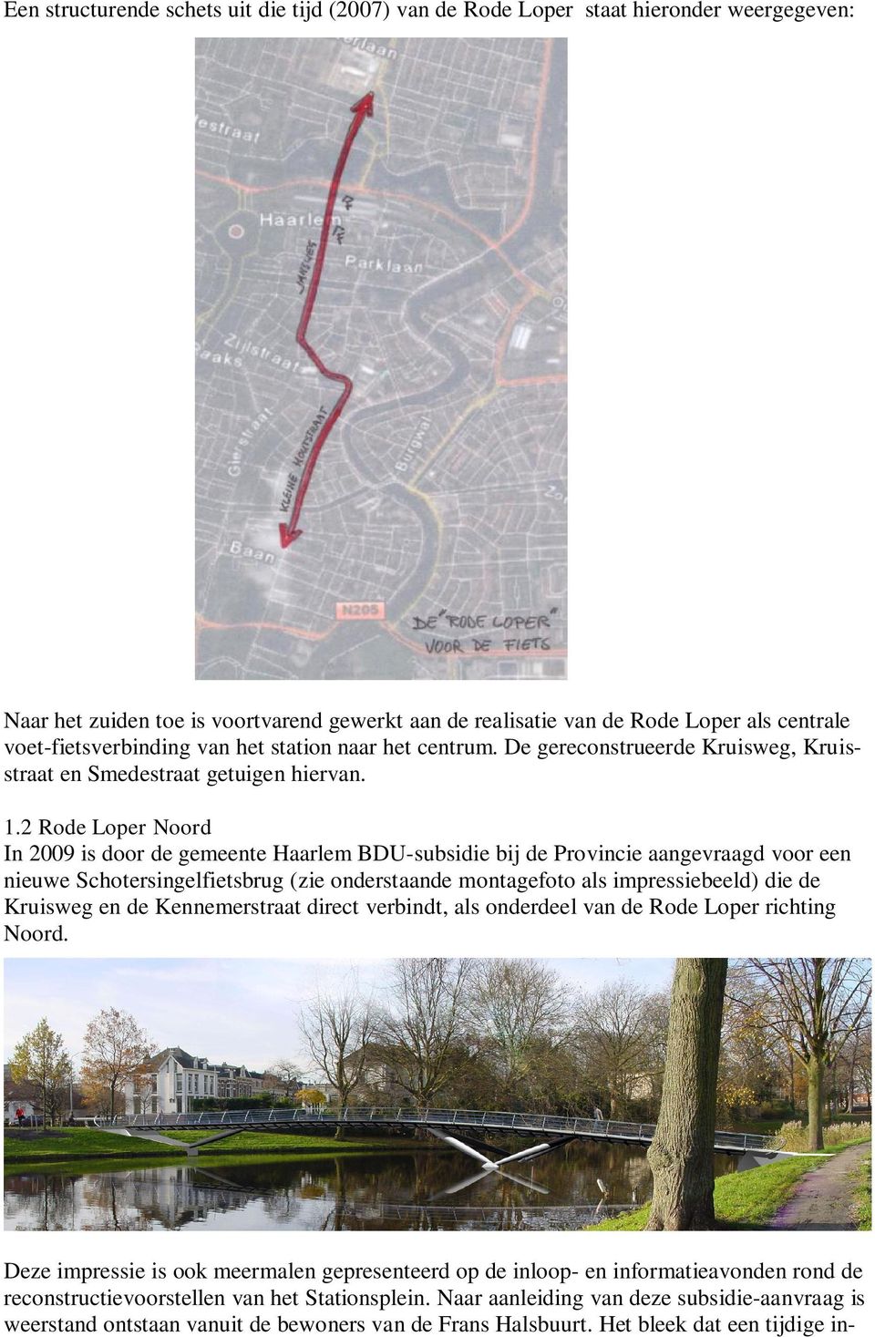 2 Rode Loper Noord In 2009 is door de gemeente Haarlem BDU-subsidie bij de Provincie aangevraagd voor een nieuwe Schotersingelfietsbrug (zie onderstaande montagefoto als impressiebeeld) die de